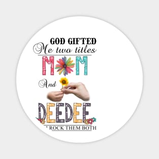 God Gifted Me Two Titles Mom And Deedee And I Rock Them Both Wildflowers Valentines Mothers Day Magnet